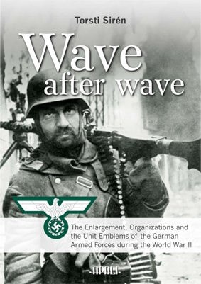 Wave After Wave The Enlargement, Organizations, and Unit Emblems of the German Armed Forces During World War II