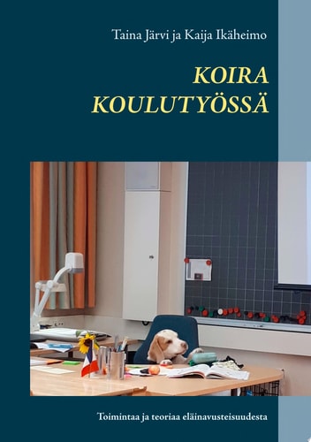 Koira koulutyössä Toimintaa ja teoriaa eläinavusteisuudesta