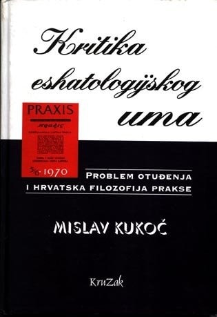 Kritika eshatologijskog uma: Problem otuđenja i hrvatska filozofija prakse (Croatian Edition)