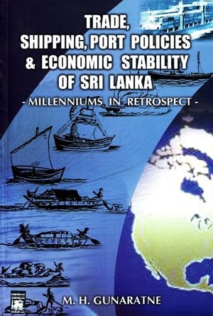 Trade, Shipping, Port Policies & Economic Stability of Sri Lanka Millenniums in Retrospect