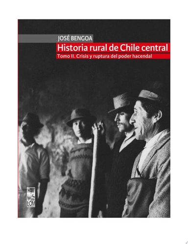 Historia rural de Chile central. TOMO II Crisis y ruptura del poder hacendal. TOMO II