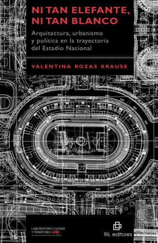 Ni tan elefante, ni tan blanco: arquitectura, urbanismo y política en la trayectoria del Estadio Nacional