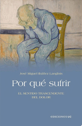 Por qué sufrir El sentido trascendente del dolor
