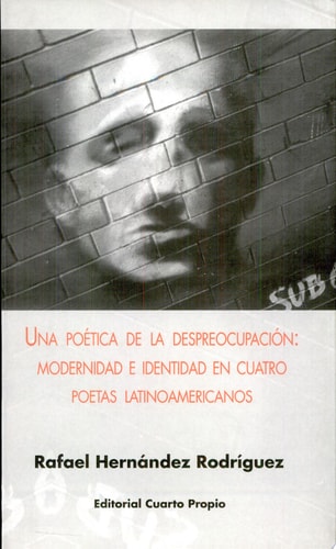 Una poética de la despreocupación modernidad e identidad en cuatro poetas latinoamericanos