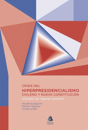 Crisis del hiper presidencialismo chileno y nueva constitución ¿Cambio de régimen político?