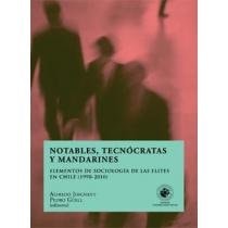 Notables, tecnócratas y mandarines elementos de sociología de las elites en Chile (1990-2010)