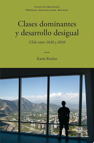 CLASES DOMINANTES Y DESARROLLO DESIGUAL Chile entre 1830 y 2010