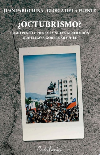 ¿Octubrismo? Como pensó y piensa la nueva generación que llegó a gobernar Chile