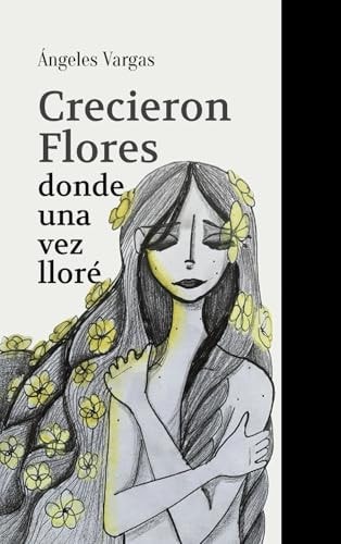 Crecieron flores donde una vez lloré (Spanish Edition)