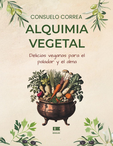 Alquimia vegetal: Delicias veganas para el alma y el paladar (Spanish Edition)