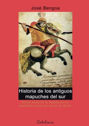 Historia de los antiguos mapuches del sur desde antes de la llegada de los españoles hasta las Paces de Quilín, siglos XVI y XVII