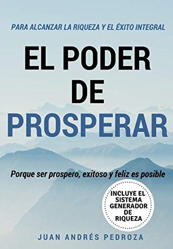El Poder de Prosperar: Porque ser prospero, exitoso, y feliz es posible (Spanish Edition)