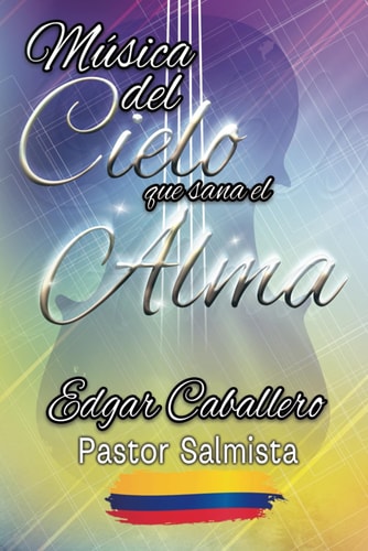 MÚSICA DEL CIELO QUE SANA EL ALMA: Un legado para adoradores de todos los tiempos (Spanish Edition)