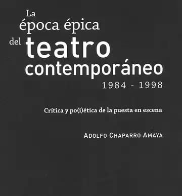 Época épica del teatro contemporéneo 1984-1998. Crítica y po(i)ética de la apuesta en escena, La
