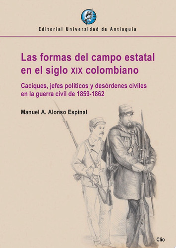 Las formas del campo estatal en el siglo xix colombiano Caciques, jefes políticos y desórdenes civiles en la guerra civil de 1859-1862