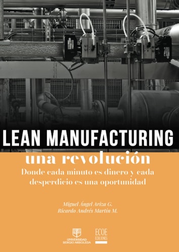 Lean manufacturing una revolución.: Donde cada minuto es dinero y cada desperdicio es una oportunidad (Spanish Edition)