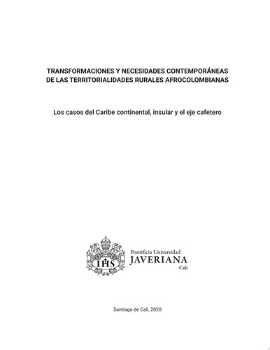 Transformaciones y necesidades contemporáneas de las territorialidades rurales afrocolombianas Los casos del Caribe continental, insular y el eje cafetero