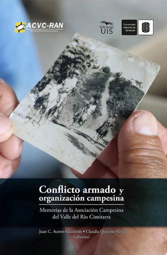 Conflicto armado y organización campesina Memorias de la Asociación Campesina del valle del río Cimitarra
