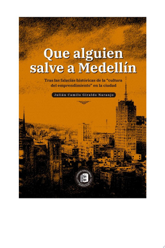 Que alguien salve a Medellín Tras las falacias históricas de la "cultura del emprendimiento" en la ciudad