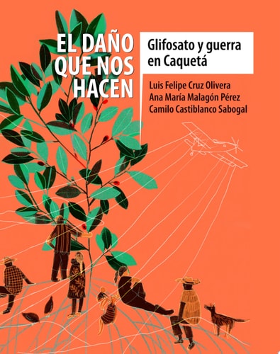 El daño que nos hacen: glifosato y guerra en Caquetá