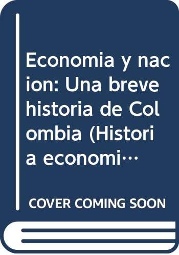 Economía y nación: Una breve historia de Colombia (Historia económica) (Spanish Edition)