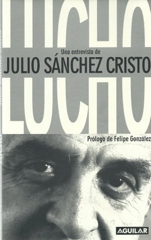 Lucho: Una Entrevista de Julio Sanchez Cristo; [Prologo de Felipe Gonzalez] (Spanish Edition)