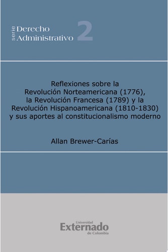 Reflexiones sobre la revolución norteamericana (1776), la revolución francesa (1789) y la revolución hispanoamericana (1810-1930), y sus aportes a l constitucionalismo moderno 2ª ed. Ampliad