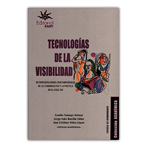 Tecnologías de la visibilidad reconfiguraciones contemporáneas de la comunicación y la política en el siglo XXI