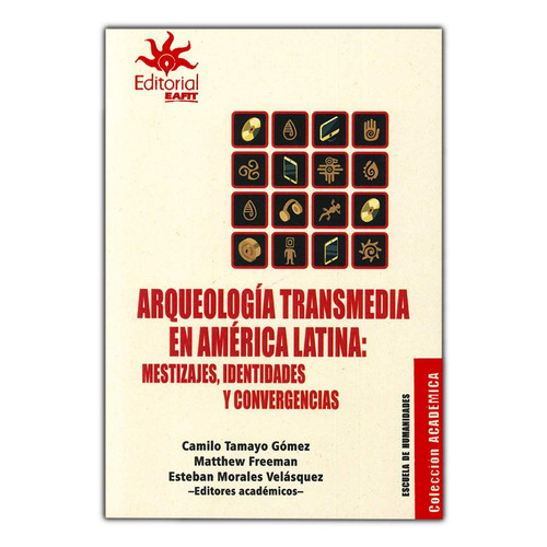 Arqueología transmedia en América Latina mestizajes, identidades y convergencias
