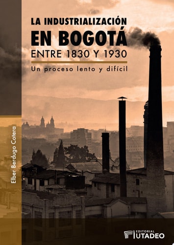 La industrialización en Bogotá entre 1830 y 1930 Un proceso lento y difícil