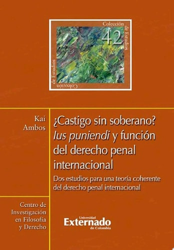 ¿Castigo sin soberano? Ius puniendi y función del derecho penal internacional Dos estudios para una teoría coherente del derecho penal internacional