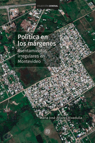 Política en los márgenes Asentamientos irregulares en Montevideo