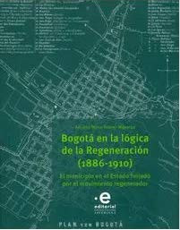 Bogotá en la lógica de la regeneración (1886-1910) el municipio en el Estado forjado por el movimiento regenerador