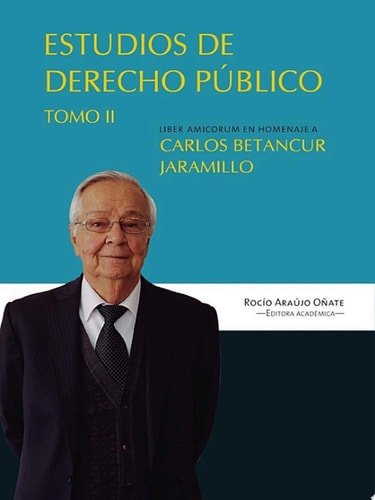 Estudios en derecho público Liber amicorum en homenaje a Carlos Betancur Jaramillo. Tomo II