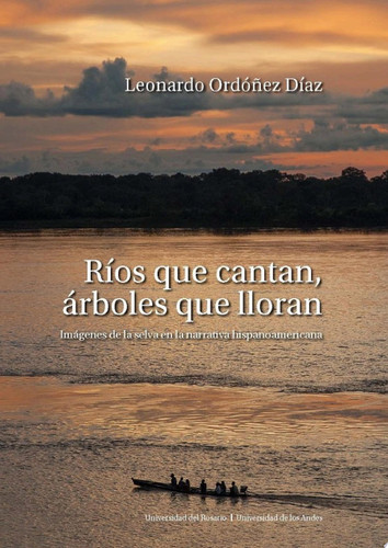 Ríos que cantan, árboles que lloran Imágenes de la selva en la narrativa hispanoamericana
