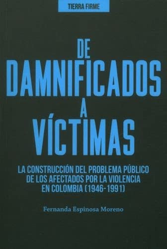 De damnificados a víctimas. La construcción del problema público de los afectados por la violencia en Colombia (1946-1991)