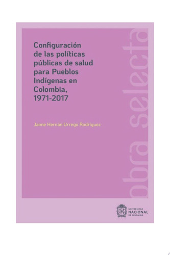 Configuración de las políticas públicas de salud para pueblos Indígenas en Colombia, 1971-2017