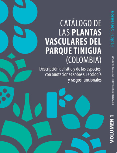 Catálogo de las plantas vasculares del Parque Tinigua (Colombia) Descripción del sitio y de las especies, con anotaciones sobre su ecología y rasgos funcionales Volumen 1