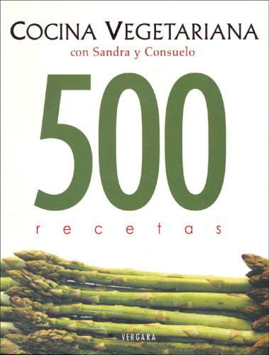 Cocina vegetariana con Sandra y Consuelo 500 Recetas