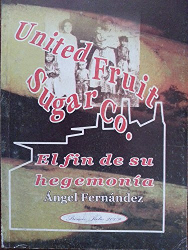 United Fruit Sugar Co.el Fin De Su Hegemonia.historia Y Explotacion.