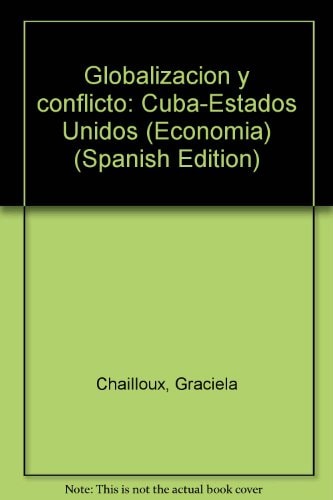 Globalización y conflicto: Cuba-Estados Unidos (Economía) (Spanish Edition)