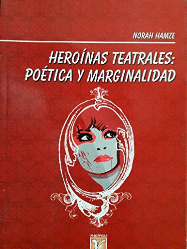 Heroínas teatrales poética y marginalidad