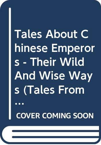 Tales About Chinese Emperors - Their Wild and Wise Ways (Tales from the Imperial Palace of Ancient China 1)