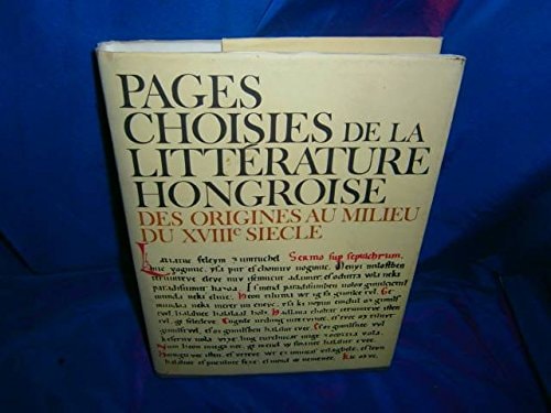 Pages choisies de la littérature hongroise des origines au milieu du XVIIIe siècle. (Préf., choix par Tibor Klaniczay). + [Annexe] Histoire de la littérature hongroise des origines à nos jours. Publ. sous la dir. de Tibor Klaniczay. Echantillon de lecture