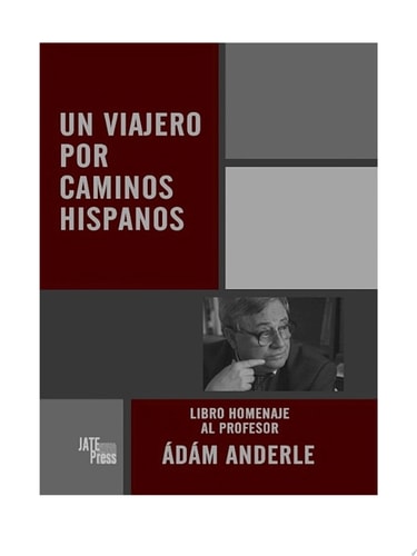 UN VIAJERO POR CAMINOS HISPANOS Libro homenaje al profesor Ádám Anderle