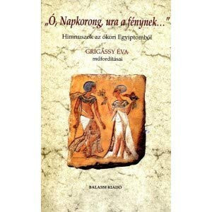 "Ó, napkorong, ura a fénynek..." Himnuszok az ókori Egyiptomból