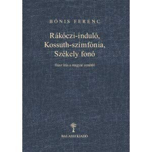 Rákóczi-Induló, Kossuth-Szimfónia, Székely Fonó / Twenty writings on Hungarian music