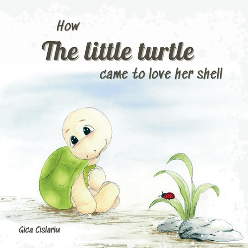 How the Little Turtle Came to Love Her Shell A Baby Animals Bedtime Story