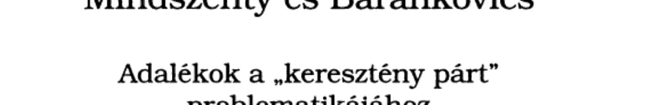 Mindszenty és Barankovics adalekok a "keresztény párt" problematikájához