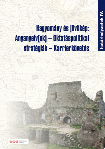 Határhelyzetek IV. Hagyomány és jövőkép: Anyanyelv(ek) − oktatáspolitikai stratégiák − karrierkövetés